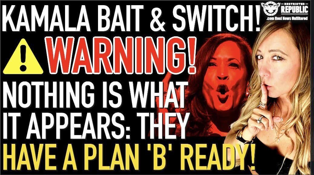 Kamala’s Bait & Switch! Warning, NOTHING Is What It Appears: They Have a Plan ‘B’ Ready!